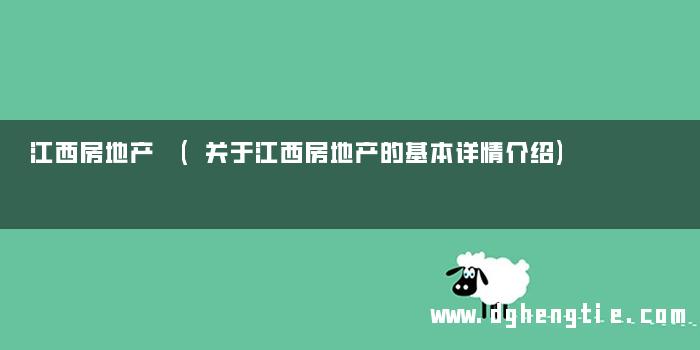 江西房地产 (关于江西房地产的基本详情介绍)